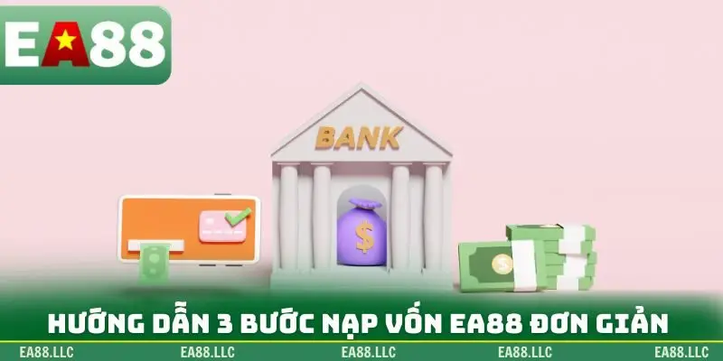 Hướng dẫn 3 bước nạp vốn EA88 đơn giản