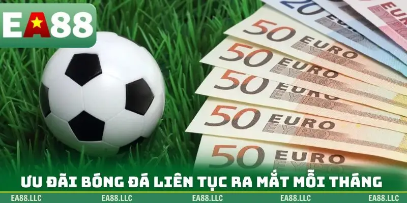 Ưu đãi bóng đá liên tục ra mắt mỗi tháng