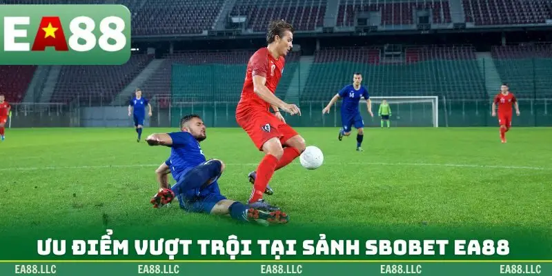 Ưu điểm vượt trội tại sảnh Sbobet EA88
